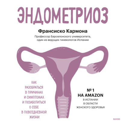 Эндометриоз. Как разобраться в причинах и симптомах и позаботиться о себе в повседневной жизни — Франсиско Кармона