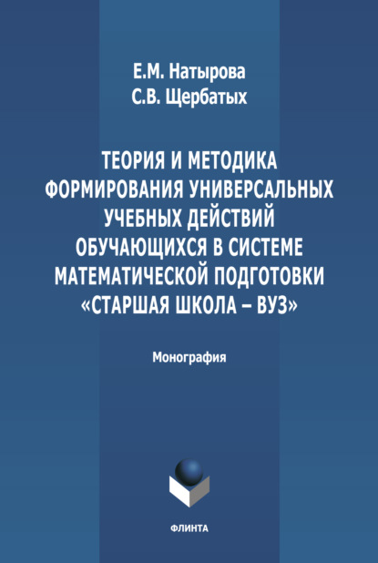 Теория и методика формирования универсальных учебных действий обучающихся в системе математической подготовки «старшая школа-вуз» - С. В. Щербатых