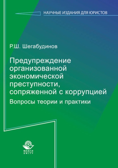 Предупреждение организованной экономической преступности, сопряженной с коррупцией. Вопросы теории и практики - Р. Ш. Шегабудинов