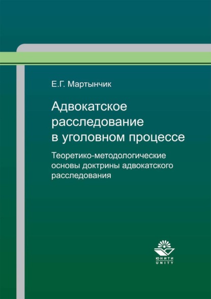 Адвокатское расследование в уголовном процессе. Теоретико-методологические основы доктрины адвокатского расследования - Е. Г. Мартынчик