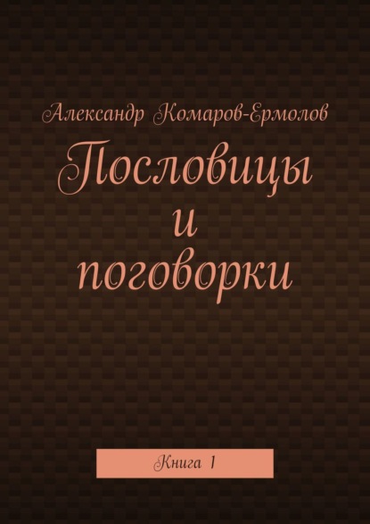 Пословицы и поговорки. Книга 1 - Александр Комаров-Ермолов