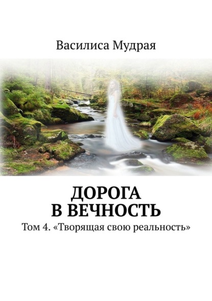 Дорога в вечность. Том 4. «Творящая свою реальность» — Василиса Мудрая