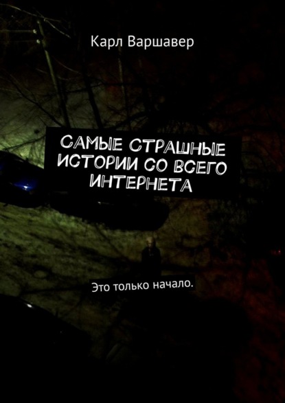 Самые cтрашные истории со всего интернета. Это только начало - Карл Варшавер