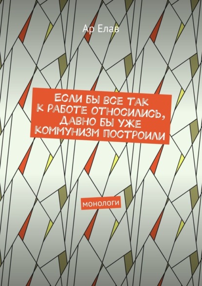 Если бы все так к работе относились, давно бы уже коммунизм построили. Монологи - Ар Елав