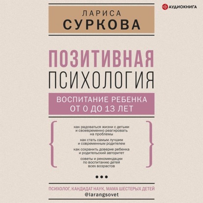 Позитивная психология: воспитание ребенка от 0 до 13 лет - Лариса Суркова