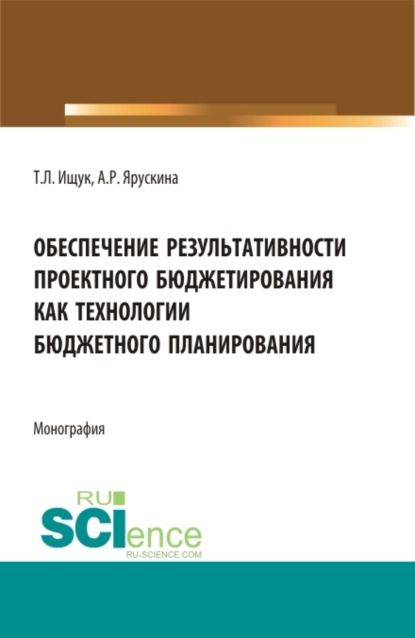 Обеспечение результативности проектного бюджетирования как технологии бюджетного планирования. (Магистратура). Монография. - Татьяна Леонидовна Ищук