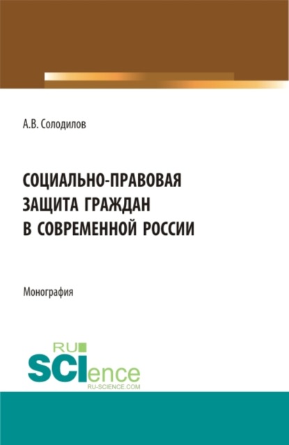 Социально-правовая защита граждан в современной России. (Бакалавриат, Магистратура). Монография. - Анатолий Васильевич Солодилов