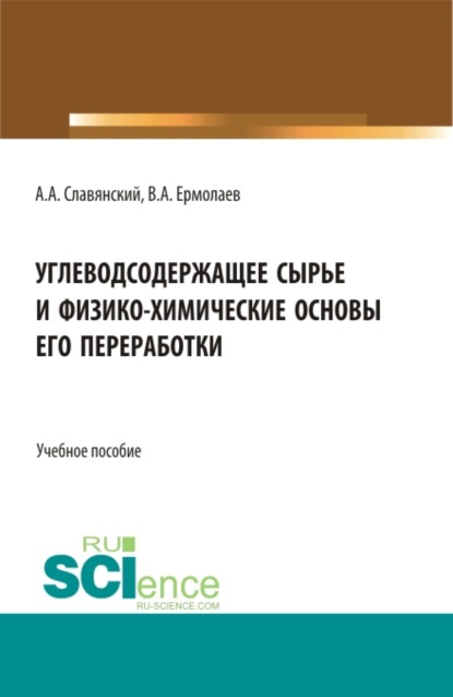 Углеводсодержащее сырье и физико-химические основы его переработки. (Бакалавриат, Магистратура). Учебное пособие. - Анатолий Анатольевич Славянский