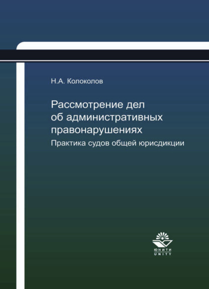 Рассмотрение дел об административных правонарушениях. Практика судов общей юрисдикции - Никита Александрович Колоколов