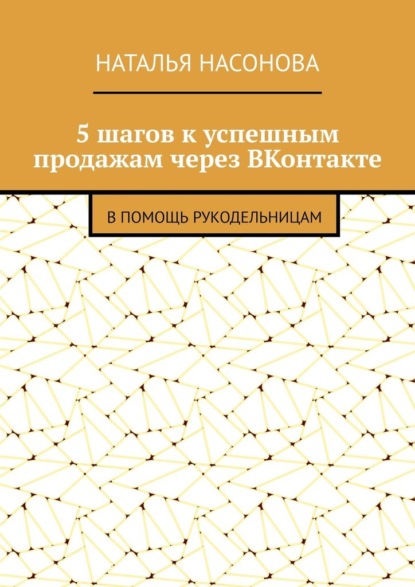 5 шагов к успешным продажам через ВКонтакте. В помощь рукодельницам - Наталья Насонова