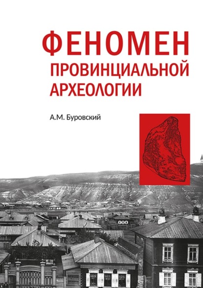 Феномен провинциальной археологии (на материале части Сибири) - Андрей Буровский