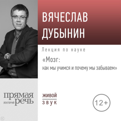 Лекция «Мозг: как мы учимся и почему мы забываем» - Вячеслав Дубынин