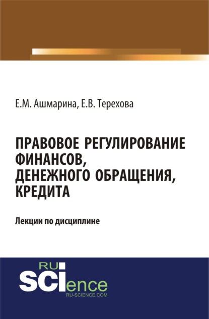 Правовое регулирование финансов, денежного обращения, кредита. (Магистратура). (Специалитет). Монография - Елена Михайловна Ашмарина