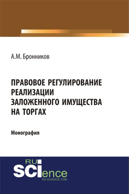 Правовое регулирование реализации заложенного имущества на торгах. (Бакалавриат). (Монография) - Алексей Михайлович Бронников