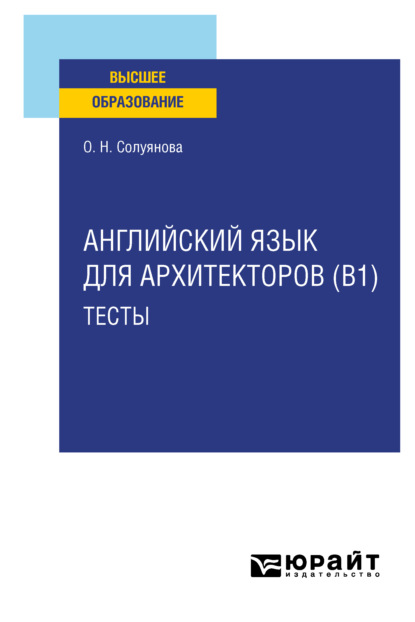 Английский язык для архитекторов (B1). Тесты. Учебное пособие для вузов - О. Н. Солуянова