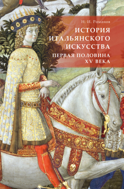 История итальянского искусства. Первая половина XV века - Николай Ильич Романов