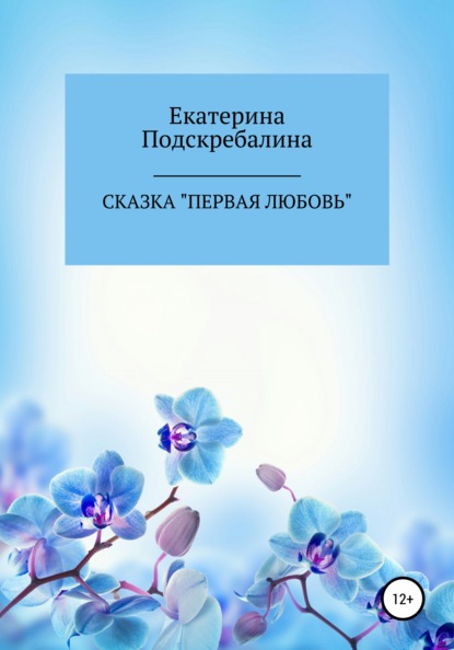 Сказка «Первая любовь» - Екатерина Петровна Подскребалина