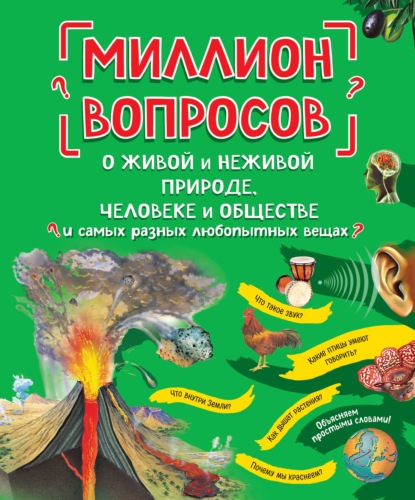 Миллион вопросов о живой и неживой природе, человеке и обществе и самых разных любопытных вещах - Группа авторов