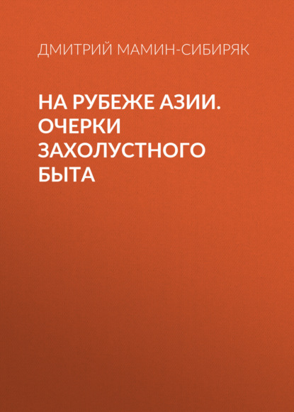 На рубеже Азии. Очерки захолустного быта - Дмитрий Мамин-Сибиряк