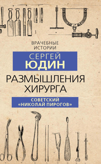 Размышления хирурга. Советский «Николай Пирогов» — Сергей Юдин