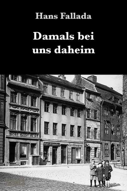 Damals bei uns daheim - Ханс Фаллада