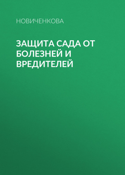 Защита сада и огорода от болезней и вредителей - Елена Новиченкова