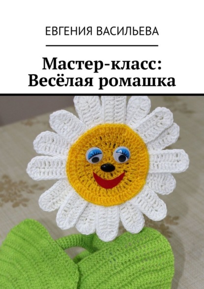 Мастер-класс: Весёлая ромашка - Евгения Васильева