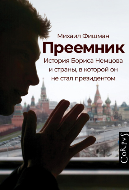 Преемник. История Бориса Немцова и страны, в которой он не стал президентом - Михаил Фишман