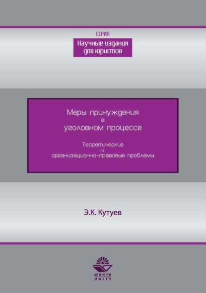 Меры принуждения в уголовном процессе. Теоретические и организационно-правовые проблемы - Э. К. Кутуев