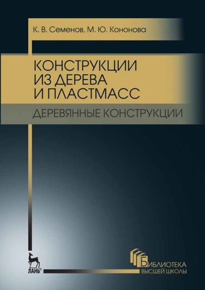 Конструкции из дерева и пластмасс. Деревянные конструкции - К. В. Семенов