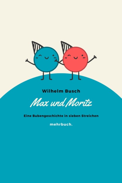 Max und Moritz: Eine Bubengeschichte in sieben Streichen - Вильгельм Буш