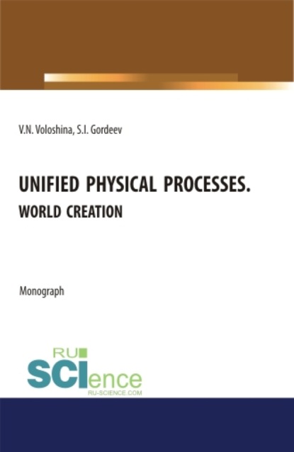 Unified physical processes.World Creation. (Аспирантура, Бакалавриат, Магистратура, Специалитет). Монография. - Семен Ильич Гордеев