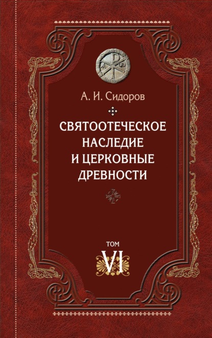 Святоотеческое наследие и церковные древности. Том 6. Очерки по византийской патрологии - А. И. Сидоров