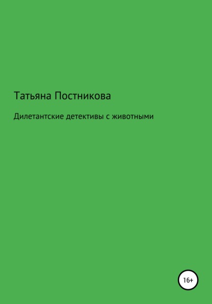 Дилетантские детективы с животными - Татьяна Мефодьевна Постникова