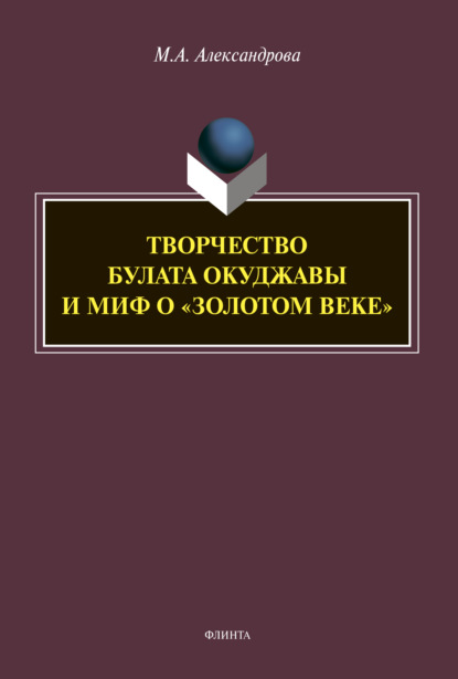 Творчество Булата Окуджавы и миф о «золотом веке» - М. А. Александрова