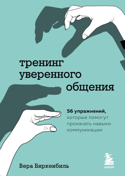 Тренинг уверенного общения. 56 упражнений, которые помогут прокачать навыки коммуникации - Вера Биркенбиль