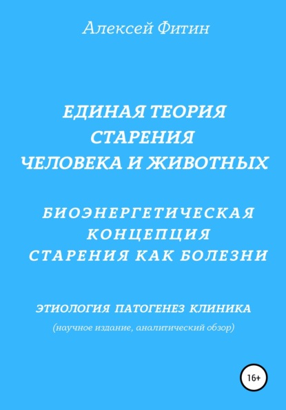 Единая теория старения человека и животных. Биоэнергетическая концепция Старения как болезни - Алексей Фёдорович Фитин