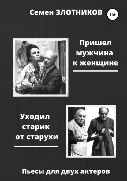 Пришел мужчина к женщине. Уходил старик от старухи. Пьесы для двух актеров - Семен Злотников