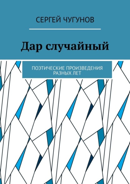 Дар случайный. Поэтические произведения разных лет - Сергей Чугунов