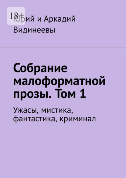 Собрание малоформатной прозы. Том 1. Ужасы, мистика, фантастика, криминал - Юрий и Аркадий Видинеевы