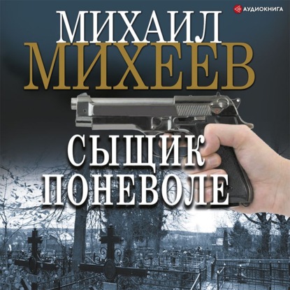 Сыщик поневоле — Михаил Михеев