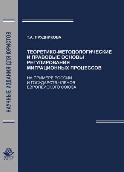 Теоретико-методологические и правовые основы регули-рования миграционных процессов (На примере России и государств - членов Европейского Союза) - Т. А. Прудникова