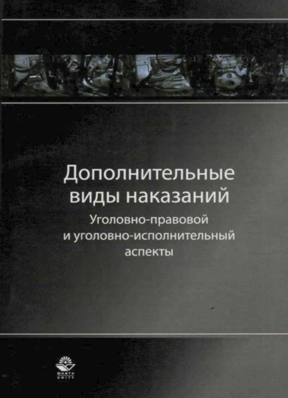 Дополнительные виды наказаний: уголовно-правовой и уголовно-исполнительный аспекты - Коллектив авторов