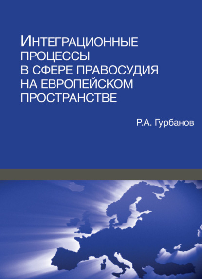 Интеграционные процессы в сфере правосудия на европейском пространстве - Р. А. Гурбанов