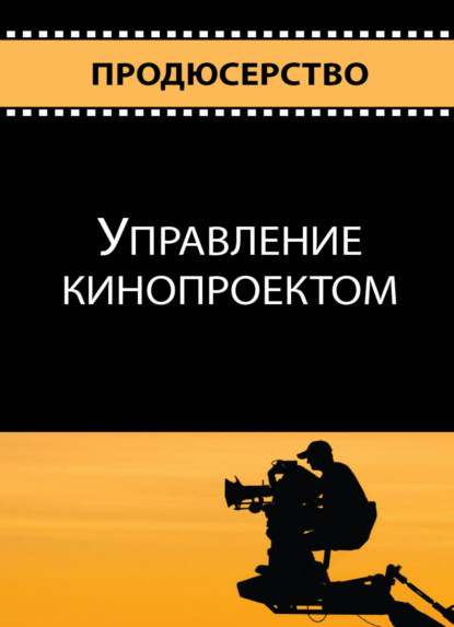 Продюсерство. Управление кинопроектом - Коллектив авторов