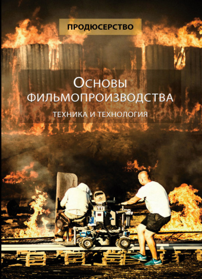 Продюсерство. Основы фильмопроизводства. Техника и технология - Коллектив авторов