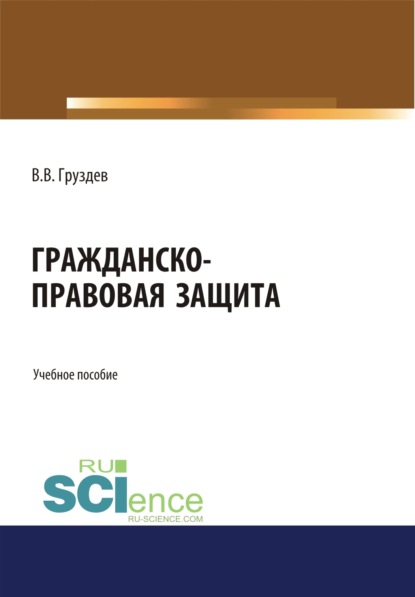 Гражданско-правовая защита. (Бакалавриат, Специалитет). Учебное пособие. - Владислав Викторович Груздев