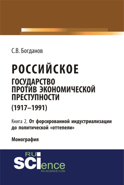 Российское государство против экономической преступности (1917-1984 гг.) в 3-х книгах. Книга 2. От форсированной индустриализации до политической отте. (Аспирантура). (Бакалавриат). (Монография) - Сергей Викторович Богданов