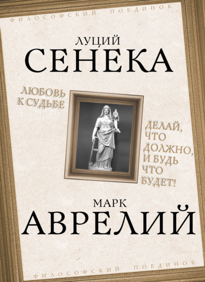 Любовь к судьбе. Делай, что должно, и будь что будет! - Луций Анней Сенека