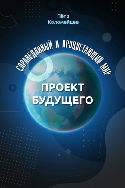 Справедливый и процветающий мир. Проект будущего — Пётр Коломейцев